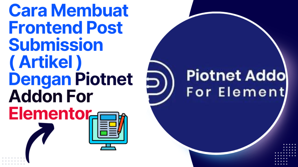 Cara Membuat Frontend Post Submission ( Artikel ) Dengan Piotnet Addon For Elementor